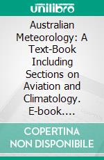 Australian Meteorology: A Text-Book Including Sections on Aviation and Climatology. E-book. Formato PDF ebook