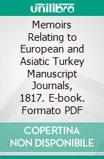 Memoirs Relating to European and Asiatic Turkey Manuscript Journals, 1817. E-book. Formato PDF ebook