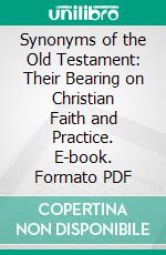 Synonyms of the Old Testament: Their Bearing on Christian Faith and Practice. E-book. Formato PDF ebook di Robert Baker Girdlestone