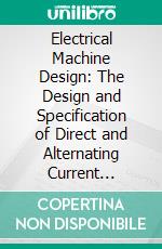 Electrical Machine Design: The Design and Specification of Direct and Alternating Current Machinery. E-book. Formato PDF