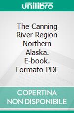 The Canning River Region Northern Alaska. E-book. Formato PDF ebook
