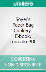 Soyer's Paper-Bag Cookery. E-book. Formato PDF ebook