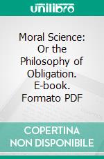 Moral Science: Or the Philosophy of Obligation. E-book. Formato PDF ebook di James H. Fairchild