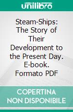 Steam-Ships: The Story of Their Development to the Present Day. E-book. Formato PDF ebook