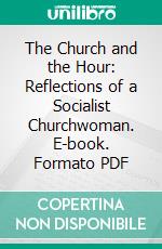 The Church and the Hour: Reflections of a Socialist Churchwoman. E-book. Formato PDF ebook di Vida Dutton Scudder