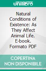 Natural Conditions of Existence: As They Affect Animal Life. E-book. Formato PDF ebook