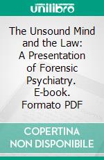 The Unsound Mind and the Law: A Presentation of Forensic Psychiatry. E-book. Formato PDF ebook di George W. Jacoby