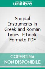 Surgical Instruments in Greek and Roman Times. E-book. Formato PDF