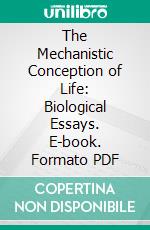 The Mechanistic Conception of Life: Biological Essays. E-book. Formato PDF ebook