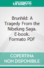 Brunhild: A Tragedy From the Nibelung Saga. E-book. Formato PDF ebook di Emanuel Geibel