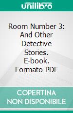 Room Number 3: And Other Detective Stories. E-book. Formato PDF ebook