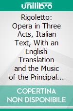 Rigoletto: Opera in Three Acts, Italian Text, With an English Translation and the Music of the Principal Airs. E-book. Formato PDF ebook