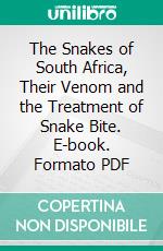 The Snakes of South Africa, Their Venom and the Treatment of Snake Bite. E-book. Formato PDF ebook di Frederick William Fitzsimons