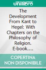 The Development From Kant to Hegel: With Chapters on the Philosophy of Religion. E-book. Formato PDF ebook