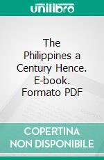 The Philippines a Century Hence. E-book. Formato PDF ebook