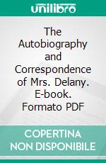 The Autobiography and Correspondence of Mrs. Delany. E-book. Formato PDF ebook