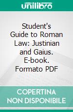 Student's Guide to Roman Law: Justinian and Gaius. E-book. Formato PDF ebook