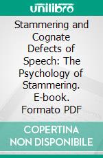 Stammering and Cognate Defects of Speech: The Psychology of Stammering. E-book. Formato PDF ebook