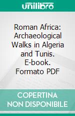 Roman Africa: Archaeological Walks in Algeria and Tunis. E-book. Formato PDF