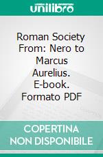 Roman Society From: Nero to Marcus Aurelius. E-book. Formato PDF ebook di Samuel Dill