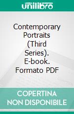 Contemporary Portraits (Third Series). E-book. Formato PDF ebook