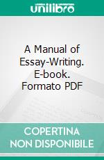 A Manual of Essay-Writing. E-book. Formato PDF ebook di J. H. Fowler