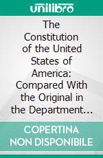 The Constitution of the United States of America: Compared With the Original in the Department of State, With Index and a Biliography. E-book. Formato PDF ebook di Francis Newton Thorpe