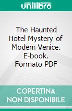 The Haunted Hotel Mystery of Modern Venice. E-book. Formato PDF ebook