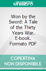 Won by the Sword: A Tale of the Thirty Years War. E-book. Formato PDF ebook