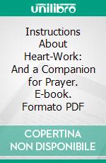 Instructions About Heart-Work: And a Companion for Prayer. E-book. Formato PDF ebook di Richard Alleine