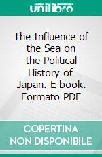 The Influence of the Sea on the Political History of Japan. E-book. Formato PDF