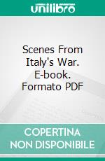 Scenes From Italy's War. E-book. Formato PDF ebook