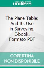 The Plane Table: And Its Use in Surveying. E-book. Formato PDF ebook