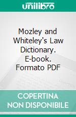 Mozley and Whiteley's Law Dictionary. E-book. Formato PDF