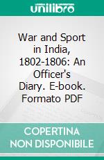 War and Sport in India, 1802-1806: An Officer's Diary. E-book. Formato PDF ebook