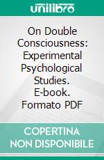 On Double Consciousness: Experimental Psychological Studies. E-book. Formato PDF ebook di Alfred Binet