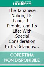 The Japanese Nation, Its Land, Its People, and Its Life: With Special Consideration to Its Relations With the United States. E-book. Formato PDF ebook di Inazo Nitobe