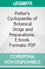 Potter's Cyclopaedia of Botanical Drugs and Preparations. E-book. Formato PDF ebook