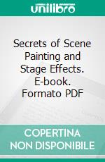 Secrets of Scene Painting and Stage Effects. E-book. Formato PDF ebook di Van Dyke Browne