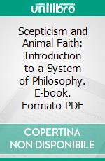 Scepticism and Animal Faith: Introduction to a System of Philosophy. E-book. Formato PDF ebook