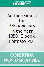 An Excursion in the Peloponnesus in the Year 1858. E-book. Formato PDF ebook