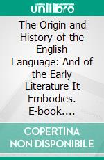 The Origin and History of the English Language: And of the Early Literature It Embodies. E-book. Formato PDF ebook