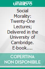 Social Morality: Twenty-One Lectures; Delivered in the University of Cambridge. E-book. Formato PDF ebook