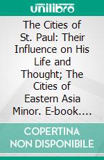 The Cities of St. Paul: Their Influence on His Life and Thought; The Cities of Eastern Asia Minor. E-book. Formato PDF