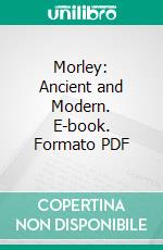 Morley: Ancient and Modern. E-book. Formato PDF ebook di William Smith