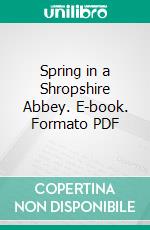 Spring in a Shropshire Abbey. E-book. Formato PDF ebook
