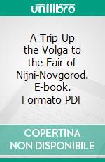 A Trip Up the Volga to the Fair of Nijni-Novgorod. E-book. Formato PDF ebook di Henry Alexander Munro 