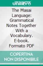 The Masai Language: Grammatical Notes Together With a Vocabulary. E-book. Formato PDF ebook di Hildegarde Beatrice Hinde