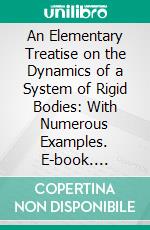 An Elementary Treatise on the Dynamics of a System of Rigid Bodies: With Numerous Examples. E-book. Formato PDF ebook di Edward John Routh