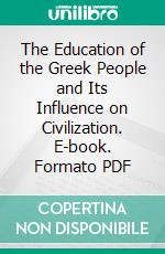 The Education of the Greek People and Its Influence on Civilization. E-book. Formato PDF ebook di Thomas Davidson